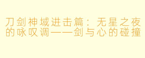 刀剑神域进击篇：无星之夜的咏叹调——剑与心的碰撞