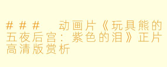 ### 动画片《玩具熊的五夜后宫：紫色的泪》正片高清版赏析