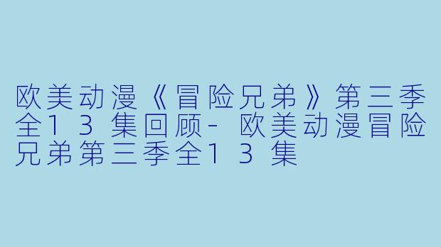 欧美动漫《冒险兄弟》第三季全13集回顾-欧美动漫冒险兄弟第三季全13集