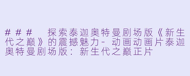 ### 探索泰迦奥特曼剧场版《新生代之巅》的震撼魅力