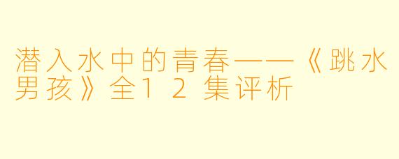 潜入水中的青春——《跳水男孩》全12集评析
