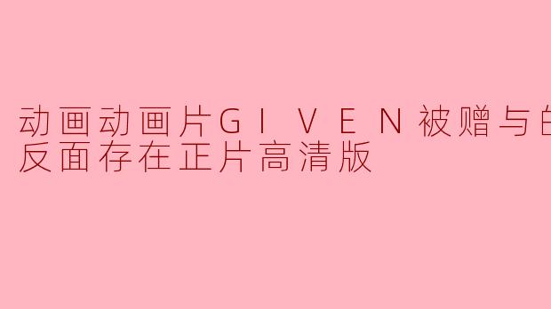 动画动画片GIVEN被赠与的未来：反面存在正片高清版