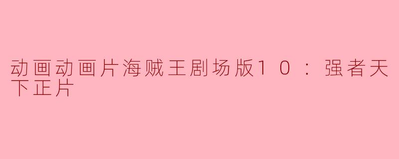 动画片《海贼王剧场版10：强者天下》的主要剧情是什么？
