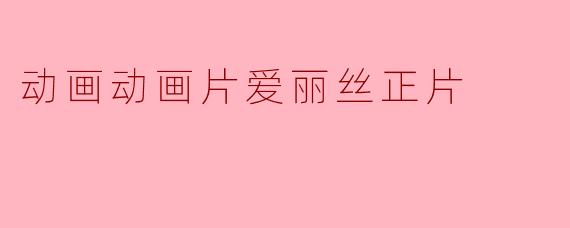 ### 动画电影《爱丽丝:梦游仙境》的奇妙旅程