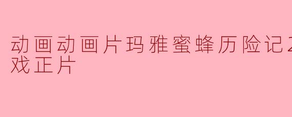 动画动画片玛雅蜜蜂历险记2：蜜糖游戏正片
