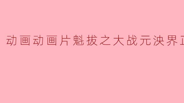 动画动画片魁拔之大战元泱界正片
