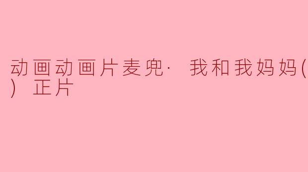 动画动画片麦兜·我和我妈妈(粤语版)正片