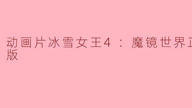 动画片冰雪女王4：魔镜世界正片高清版