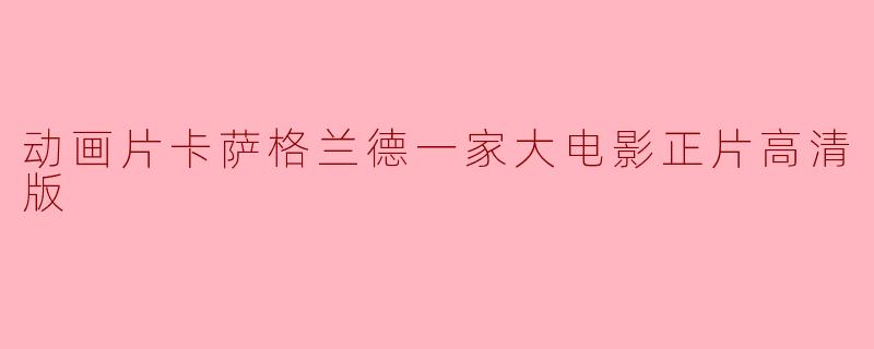 动画片卡萨格兰德一家大电影正片高清版