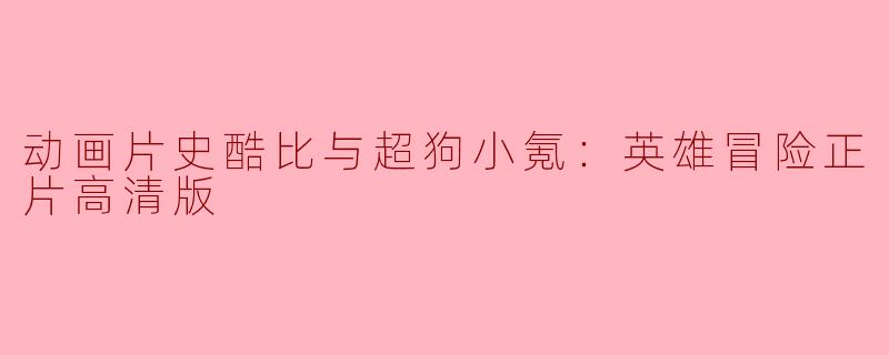 动画片史酷比与超狗小氪：英雄冒险正片高清版