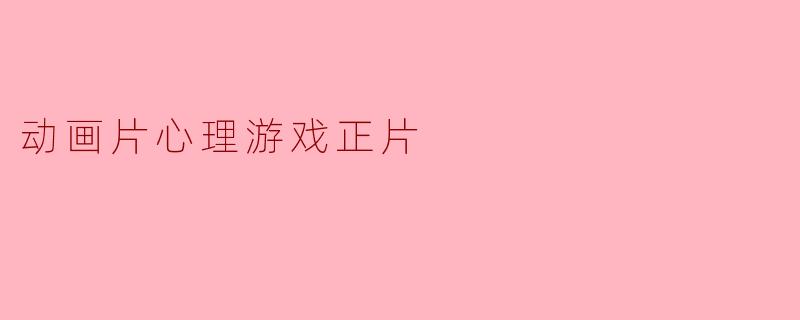 ### 动画片《心理游戏》正片解读