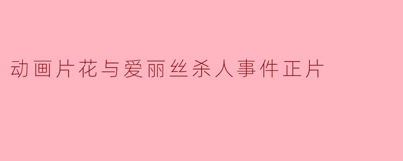 动画片花与爱丽丝杀人事件正片