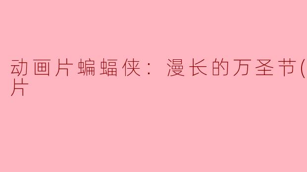 动画片蝙蝠侠：漫长的万圣节(上)正片