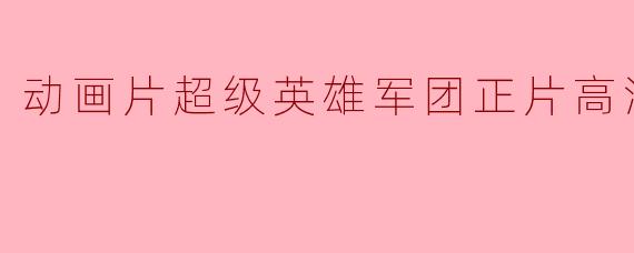动画片《超级英雄军团正片高清版》讲述了什么故事?