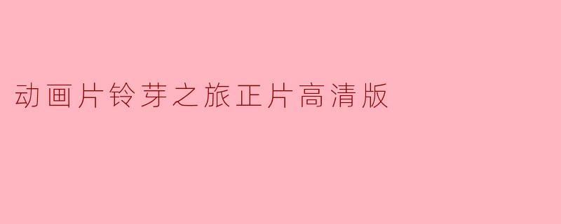 动画片《铃芽之旅》的主要剧情是什么?**