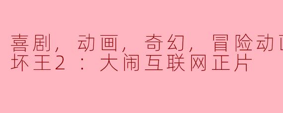 喜剧,动画,奇幻,冒险动画片无敌破坏王2：大闹互联网正片