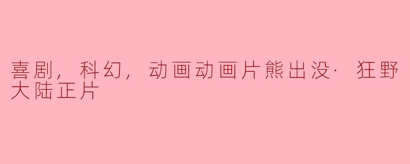 喜剧,科幻,动画动画片熊出没·狂野大陆正片
