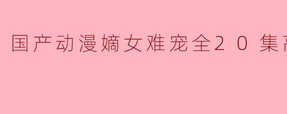 国产动漫《嫡女难宠》的故事背景和主要内容是什么?****