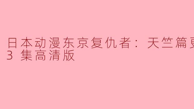 日本动漫东京复仇者：天竺篇更新至13集高清版