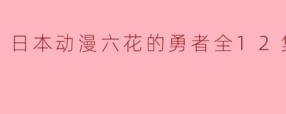 日本动漫六花的勇者全12集