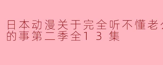 日本动漫关于完全听不懂老公在说什么的事第二季全13集