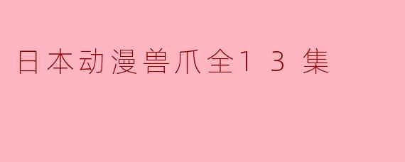 日本动漫兽爪全13集