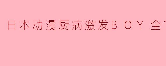 **《日本动漫厨病激发BOY》这部动画主要讲述了什么故事? **