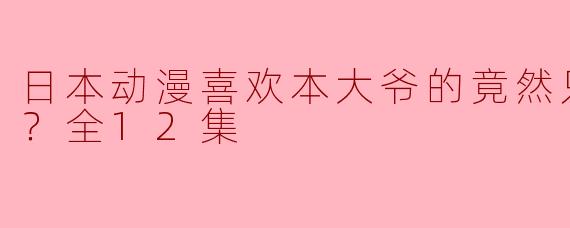 日本动漫喜欢本大爷的竟然只有你一个？全12集