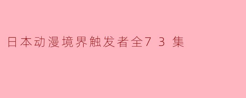 日本动漫境界触发者全73集