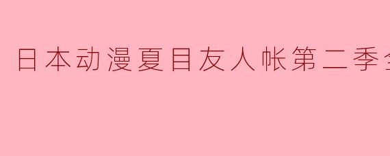 夏目友人帐第二季有多少集,主要讲述了什么故事?**
