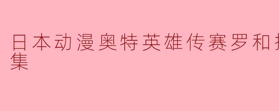 日本动漫奥特英雄传赛罗和捷德全23集