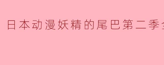 日本动漫妖精的尾巴第二季全102集