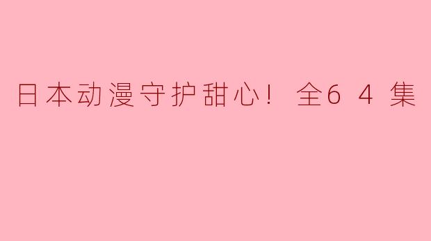 日本动漫守护甜心!全64集