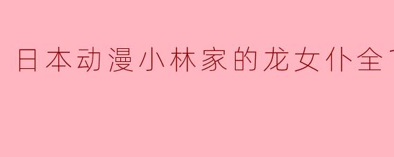 日本动漫小林家的龙女仆全13集
