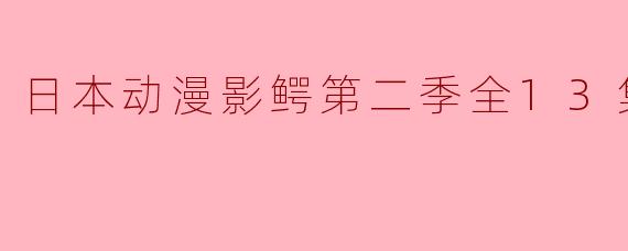 日本动漫影鳄第二季全13集