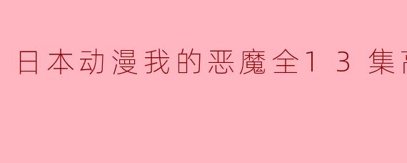 日本动漫我的恶魔全13集高清版