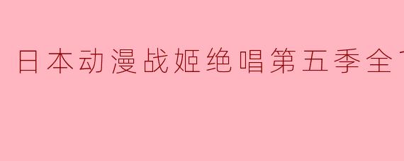 ### 探秘《战姬绝唱第五季》:音乐与战斗的完美结合