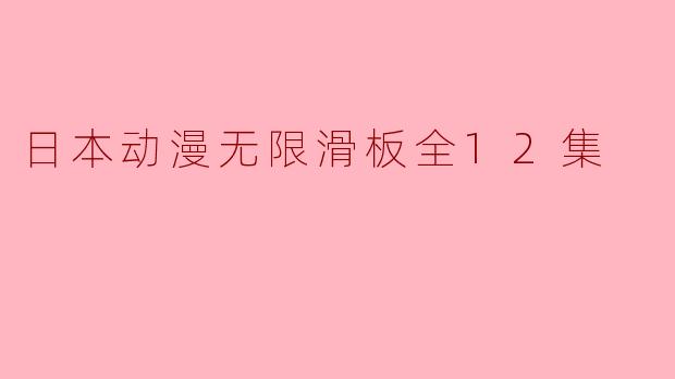 日本动漫无限滑板全12集