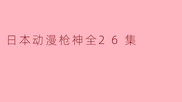 日本动漫枪神全26集