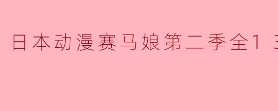 日本动漫赛马娘第二季全13集