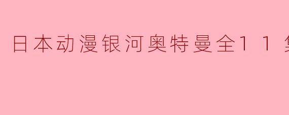 日本动漫银河奥特曼全11集