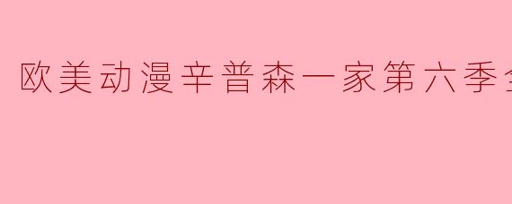 回顾经典:欧美动漫《辛普森一家》第六季的精彩瞬间
