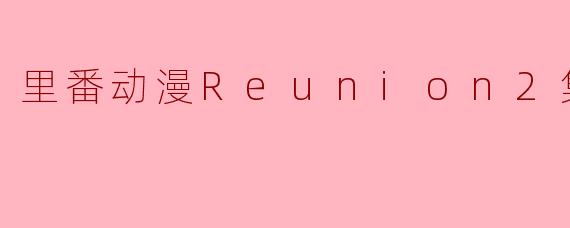 里番动漫Reunion2集全