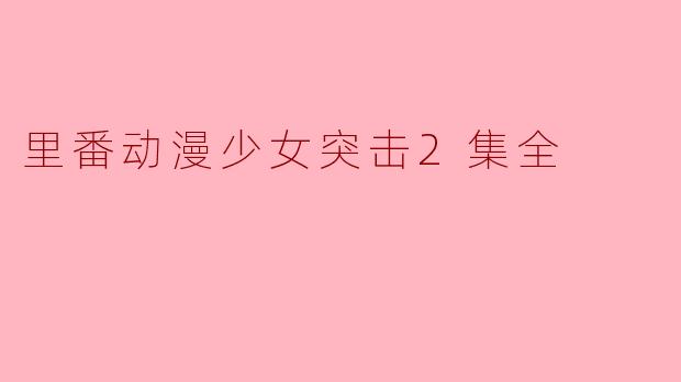 里番动漫少女突击2集全