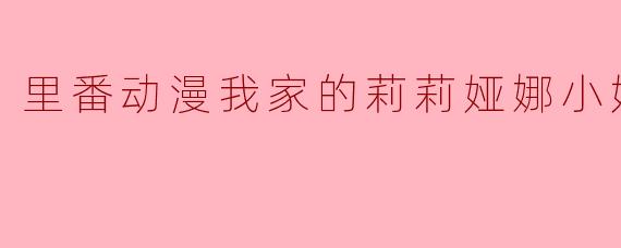 里番动漫我家的莉莉娅娜小姐1集全