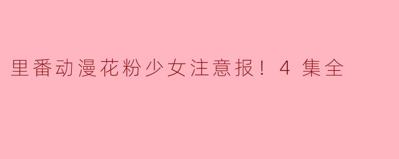 里番动漫花粉少女注意报！4集全