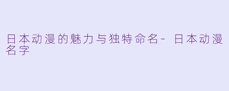 日本动漫的魅力与独特命名