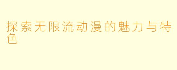 探索无限流动漫的魅力与特色