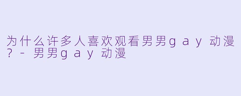 为什么许多人喜欢观看男男gay动漫?