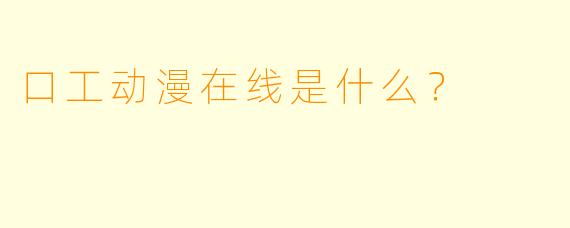 口工动漫在线是什么？  